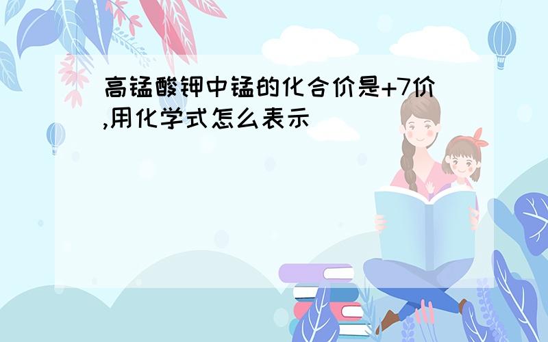 高锰酸钾中锰的化合价是+7价,用化学式怎么表示