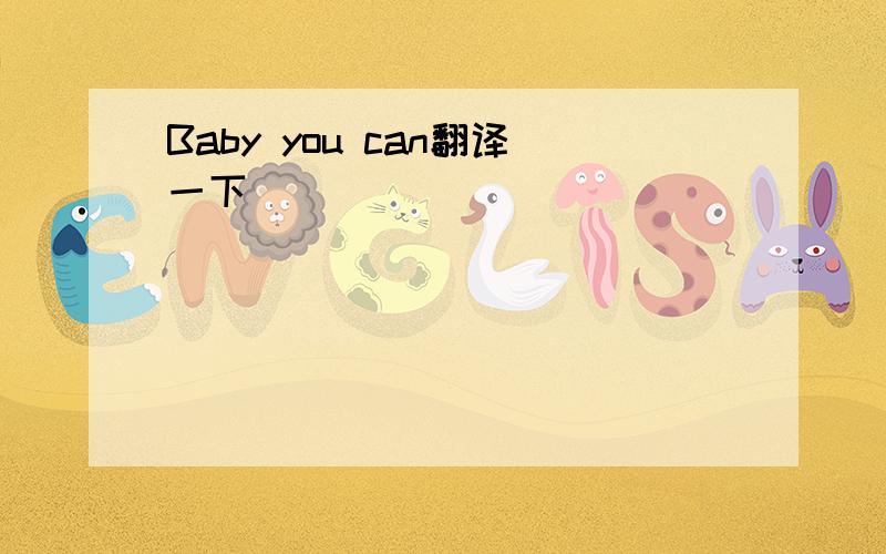 Baby you can翻译一下