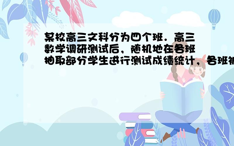 某校高三文科分为四个班．高三数学调研测试后，随机地在各班抽取部分学生进行测试成绩统计，各班被抽取的学生人数恰好成等差数列