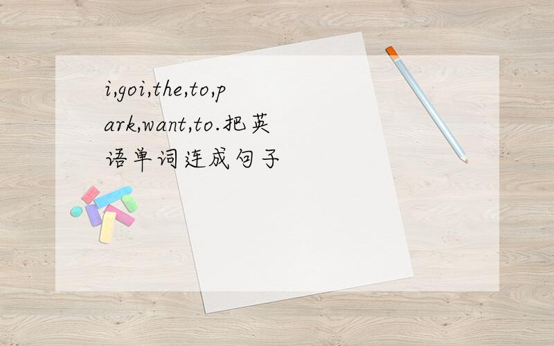 i,goi,the,to,park,want,to.把英语单词连成句子