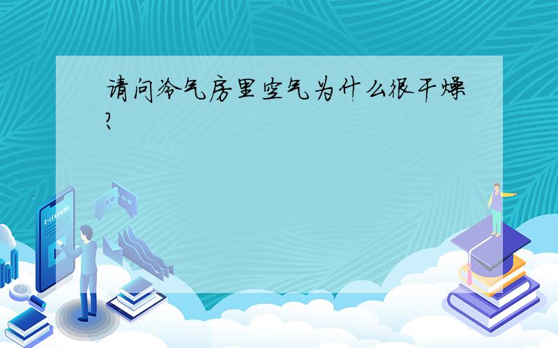 请问冷气房里空气为什么很干燥?