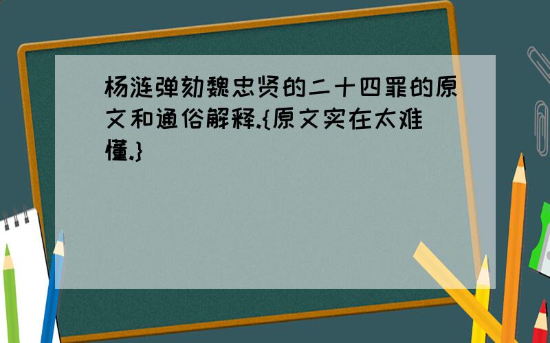 杨涟弹劾魏忠贤的二十四罪的原文和通俗解释.{原文实在太难懂.}