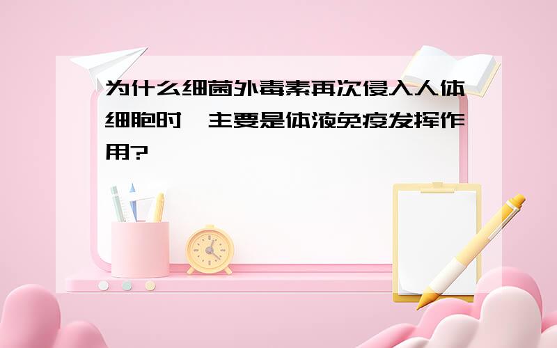 为什么细菌外毒素再次侵入人体细胞时,主要是体液免疫发挥作用?