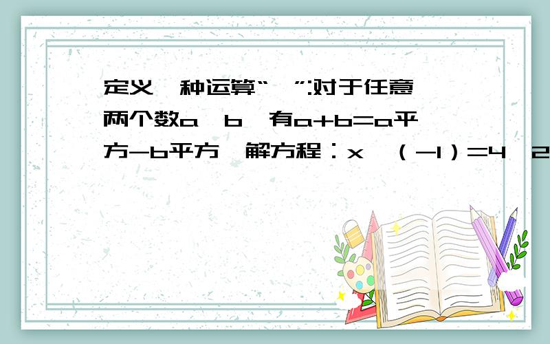 定义一种运算“⊕”:对于任意两个数a,b,有a+b=a平方-b平方,解方程：x⊕（-1）=4⊕2