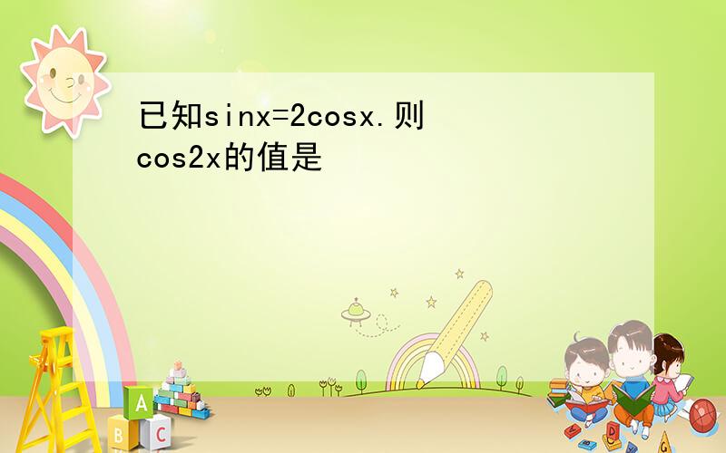 已知sinx=2cosx.则cos2x的值是