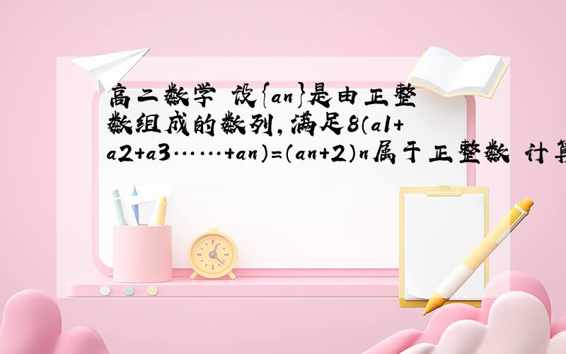 高二数学 设{an}是由正整数组成的数列,满足8（a1+a2+a3……+an）=（an+2）n属于正整数 计算a1,a2