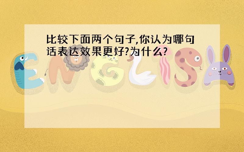 比较下面两个句子,你认为哪句话表达效果更好?为什么?