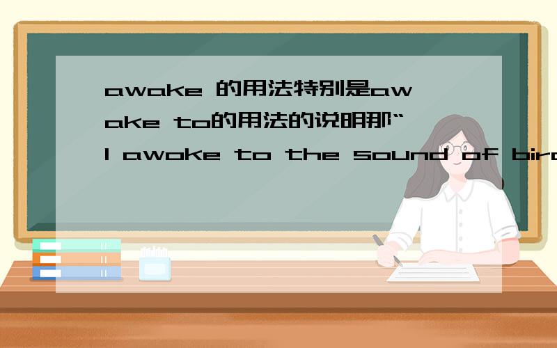 awake 的用法特别是awake to的用法的说明那“I awoke to the sound of birds ch