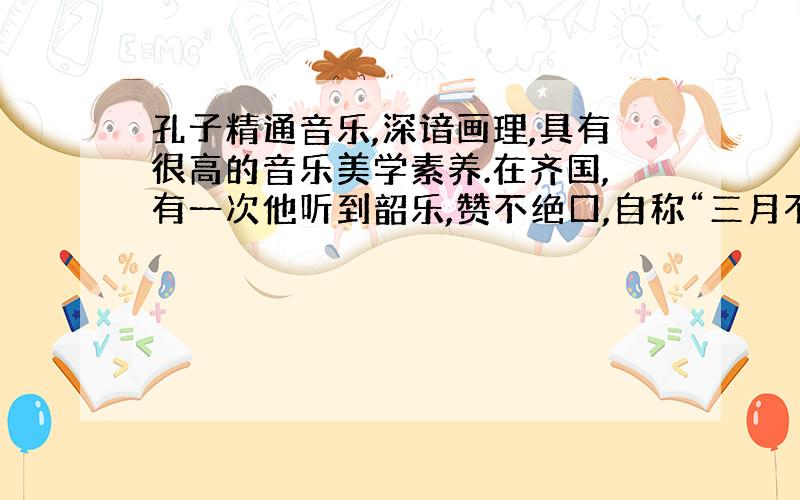 孔子精通音乐,深谙画理,具有很高的音乐美学素养.在齐国,有一次他听到韶乐,赞不绝口,自称“三月不知