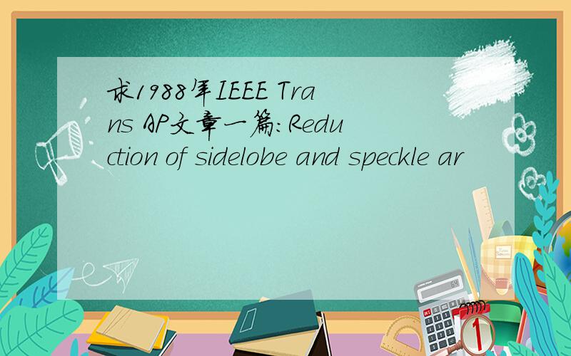 求1988年IEEE Trans AP文章一篇：Reduction of sidelobe and speckle ar