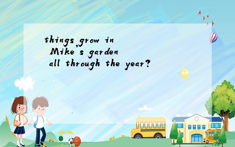 things grow in Mike's garden all through the year?