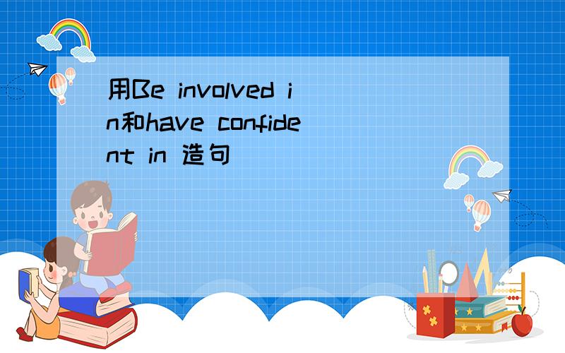 用Be involved in和have confident in 造句