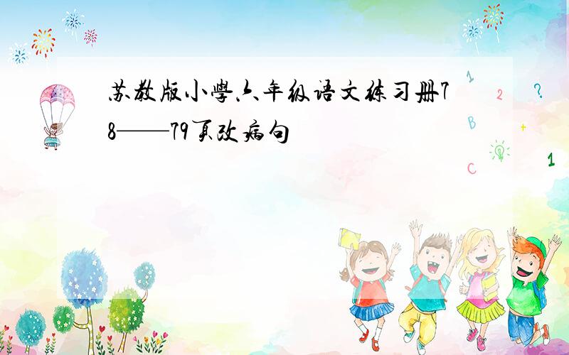 苏教版小学六年级语文练习册78——79页改病句