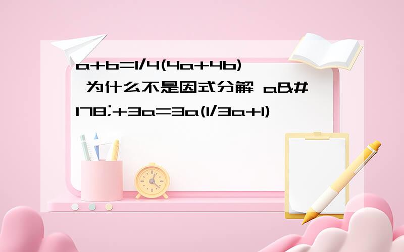 a+b=1/4(4a+4b) 为什么不是因式分解 a²+3a=3a(1/3a+1)