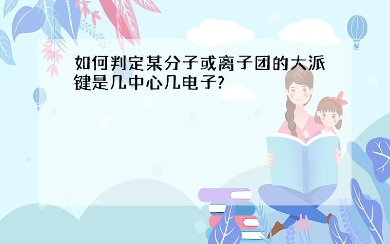 如何判定某分子或离子团的大派键是几中心几电子?