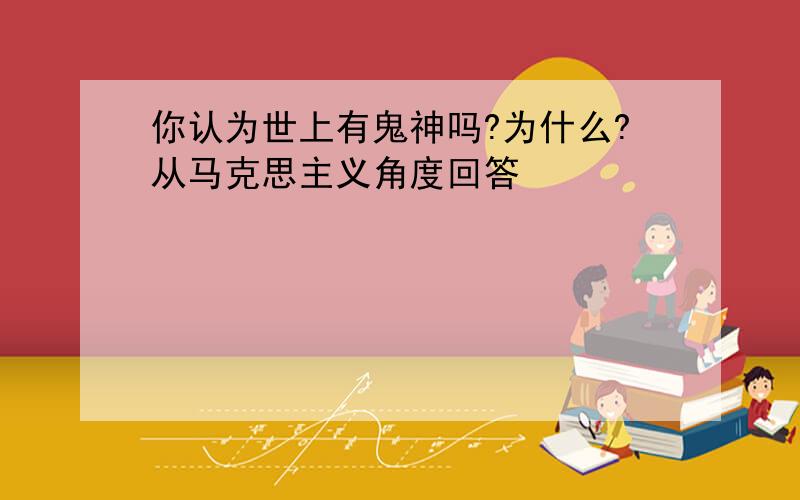 你认为世上有鬼神吗?为什么?从马克思主义角度回答