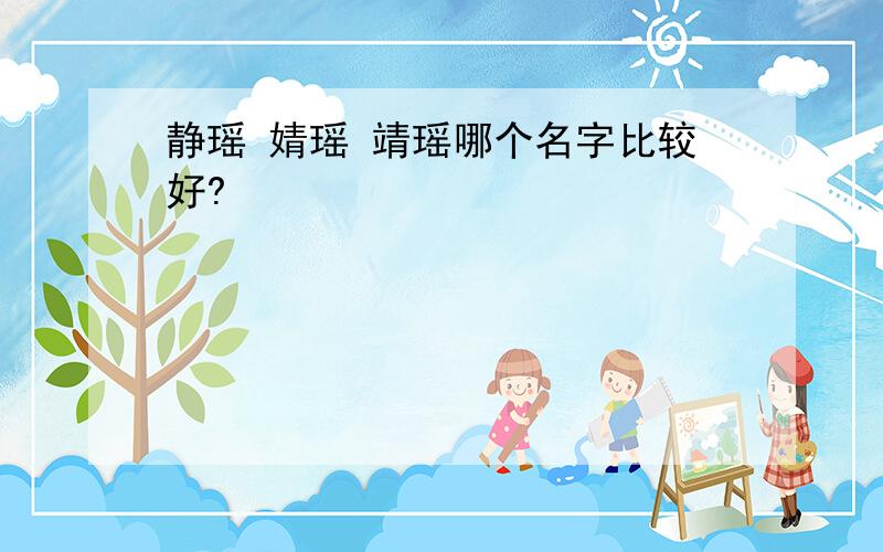 静瑶 婧瑶 靖瑶哪个名字比较好?