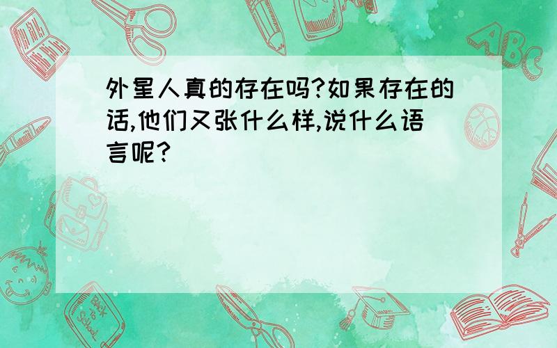 外星人真的存在吗?如果存在的话,他们又张什么样,说什么语言呢?