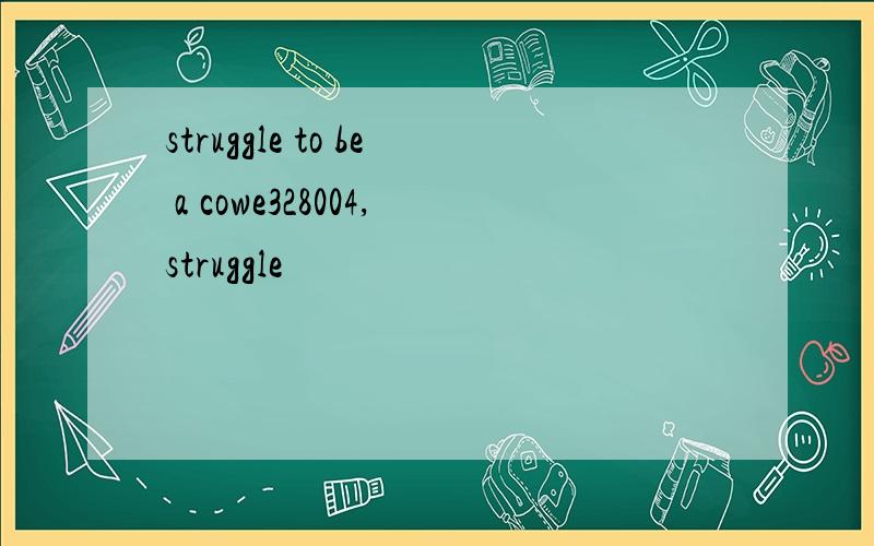 struggle to be a cowe328004,struggle