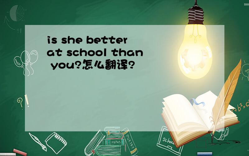 is she better at school than you?怎么翻译?