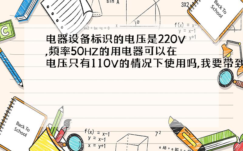 电器设备标识的电压是220V,频率50HZ的用电器可以在电压只有110V的情况下使用吗,我要带到非洲使用