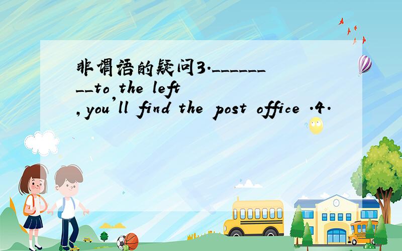 非谓语的疑问3.________to the left ,you'll find the post office .4.