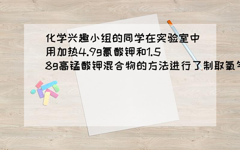 化学兴趣小组的同学在实验室中用加热4.9g氯酸钾和1.58g高锰酸钾混合物的方法进行了制取氧气的研究，得到如图所示的曲线