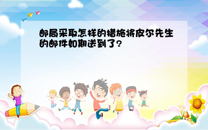 邮局采取怎样的措施将皮尔先生的邮件如期送到了?