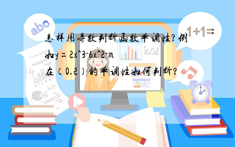 怎样用导数判断函数单调性?例如y=2x^3-6x^2-m在（0,2）的单调性如何判断?