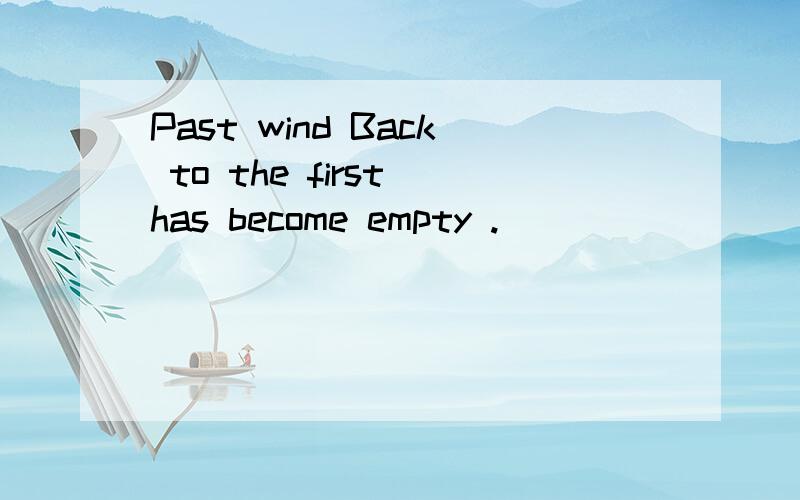 Past wind Back to the first has become empty .