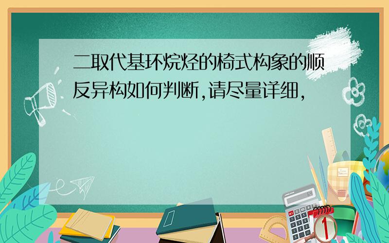 二取代基环烷烃的椅式构象的顺反异构如何判断,请尽量详细,