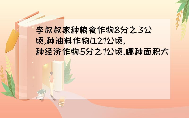 李叔叔家种粮食作物8分之3公顷,种油料作物0.21公顷,种经济作物5分之1公顷.哪种面积大