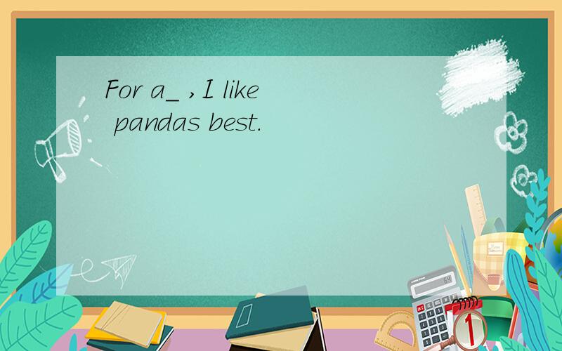 For a_ ,I like pandas best.