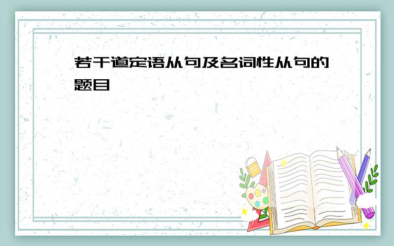 若干道定语从句及名词性从句的题目