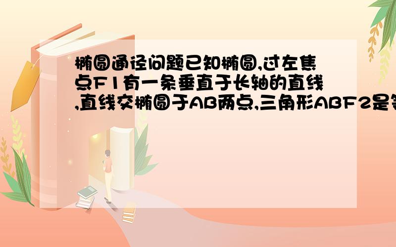 椭圆通径问题已知椭圆,过左焦点F1有一条垂直于长轴的直线,直线交椭圆于AB两点,三角形ABF2是等边三角形,求椭圆离心率