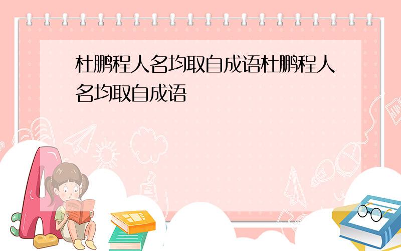 杜鹏程人名均取自成语杜鹏程人名均取自成语