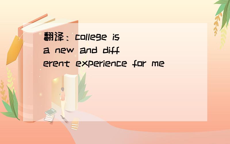 翻译：college is a new and different experience for me