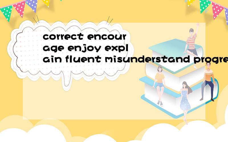 correct encourage enjoy explain fluent misunderstand progres