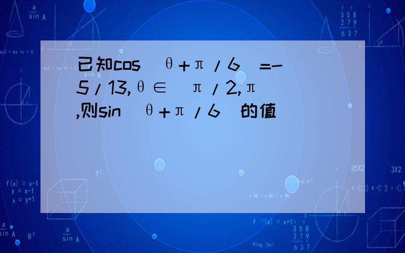 已知cos(θ+π/6)=-5/13,θ∈(π/2,π),则sin(θ+π/6)的值