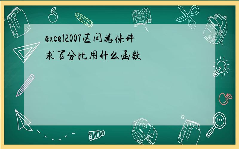 excel2007区间为条件求百分比用什么函数