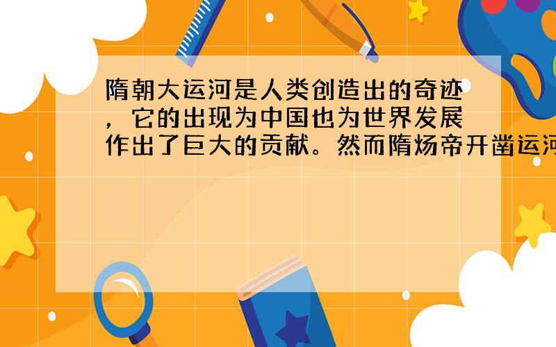 隋朝大运河是人类创造出的奇迹，它的出现为中国也为世界发展作出了巨大的贡献。然而隋炀帝开凿运河的原因却众说纷纭，哪种说法更