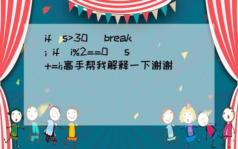 if(s>30) break; if(i%2==0) s+=i;高手帮我解释一下谢谢