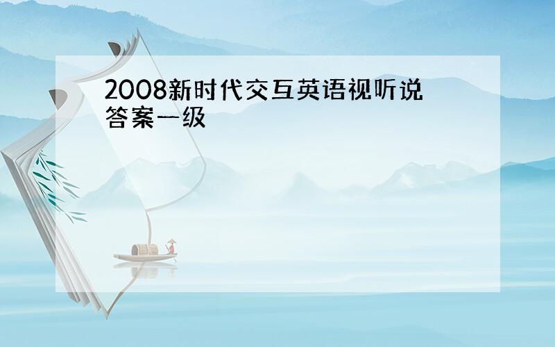 2008新时代交互英语视听说答案一级