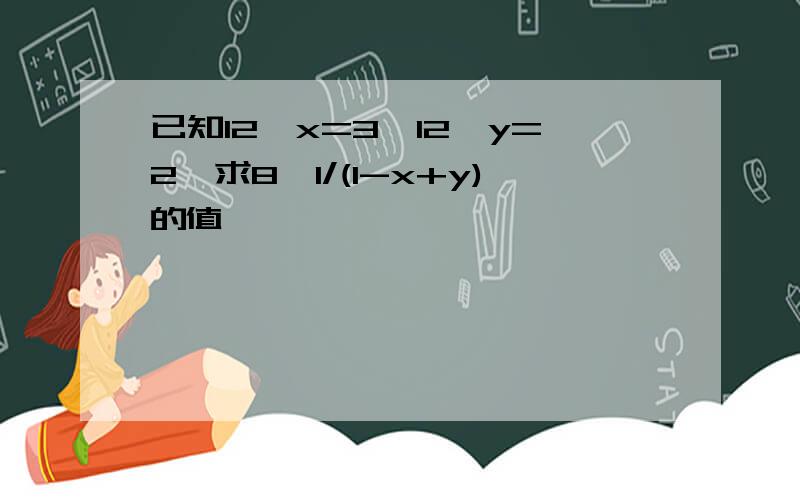 已知12^x=3,12^y=2,求8^1/(1-x+y)的值