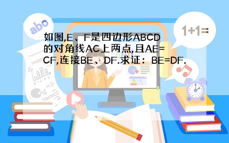 如图,E、F是四边形ABCD的对角线AC上两点,且AE=CF,连接BE、DF.求证：BE=DF.