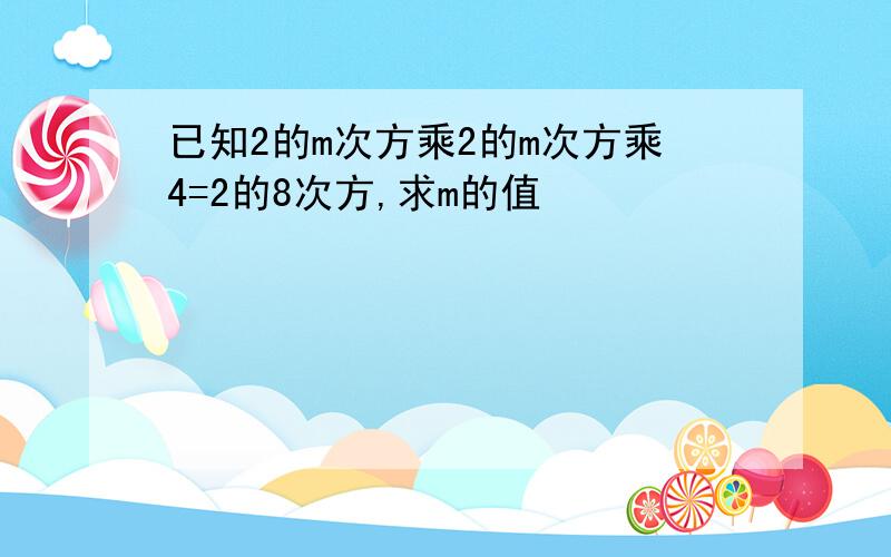 已知2的m次方乘2的m次方乘4=2的8次方,求m的值