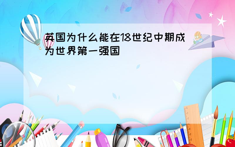 英国为什么能在18世纪中期成为世界第一强国