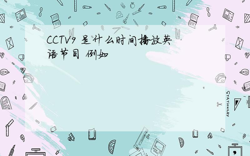 CCTV9 是什么时间播放英语节目 例如