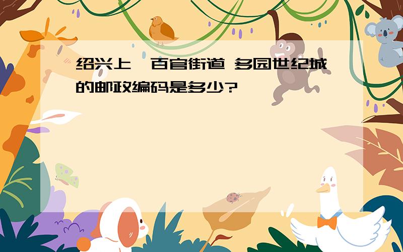 绍兴上虞百官街道 多园世纪城的邮政编码是多少?