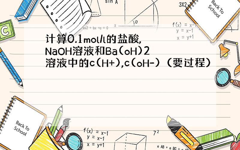 计算0.1mol/l的盐酸,NaOH溶液和Ba(oH)2溶液中的c(H+),c(oH-)（要过程）